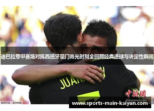 迪巴拉意甲赛场对阵西班牙豪门高光时刻全回顾经典进球与决定性瞬间