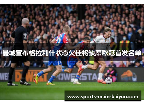 曼城宣布格拉利什状态欠佳将缺席欧冠首发名单