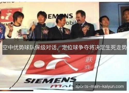 空中优势球队保级对话，定位球争夺将决定生死走势